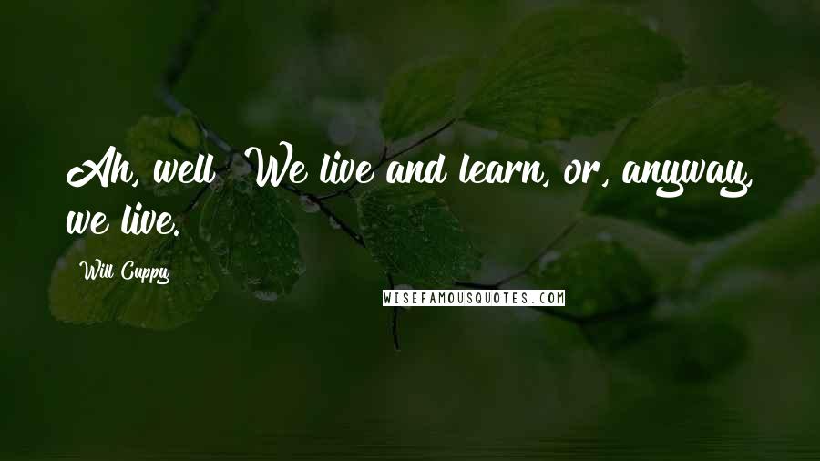 Will Cuppy Quotes: Ah, well! We live and learn, or, anyway, we live.