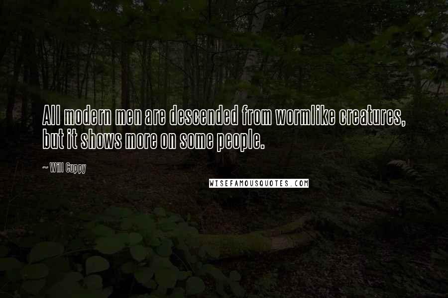 Will Cuppy Quotes: All modern men are descended from wormlike creatures, but it shows more on some people.