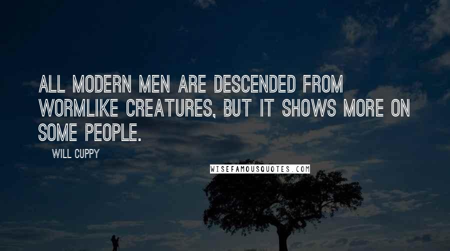 Will Cuppy Quotes: All modern men are descended from wormlike creatures, but it shows more on some people.