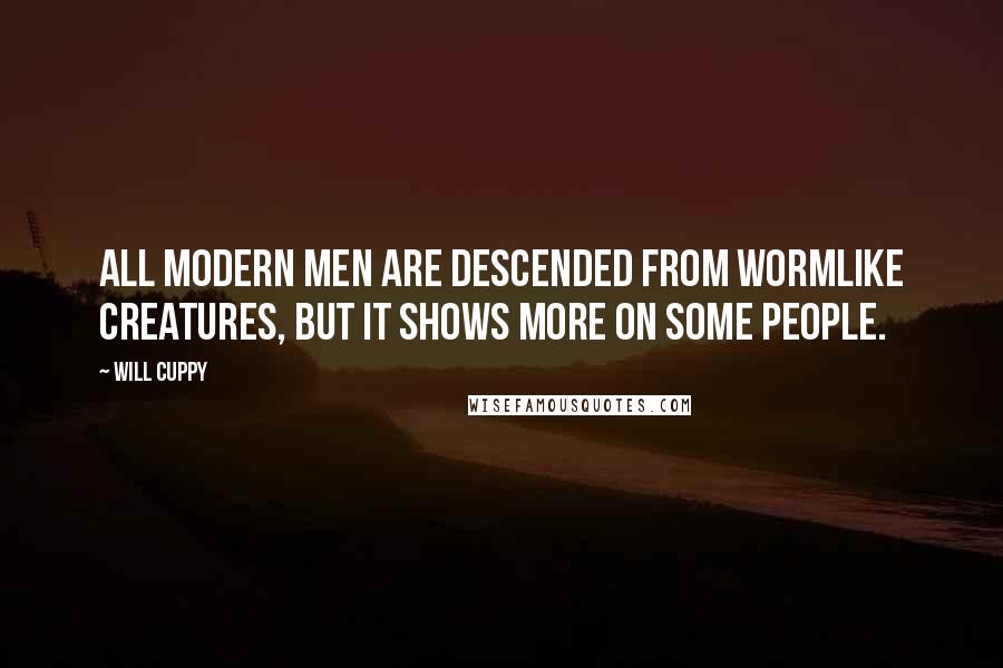 Will Cuppy Quotes: All modern men are descended from wormlike creatures, but it shows more on some people.