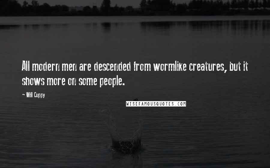 Will Cuppy Quotes: All modern men are descended from wormlike creatures, but it shows more on some people.