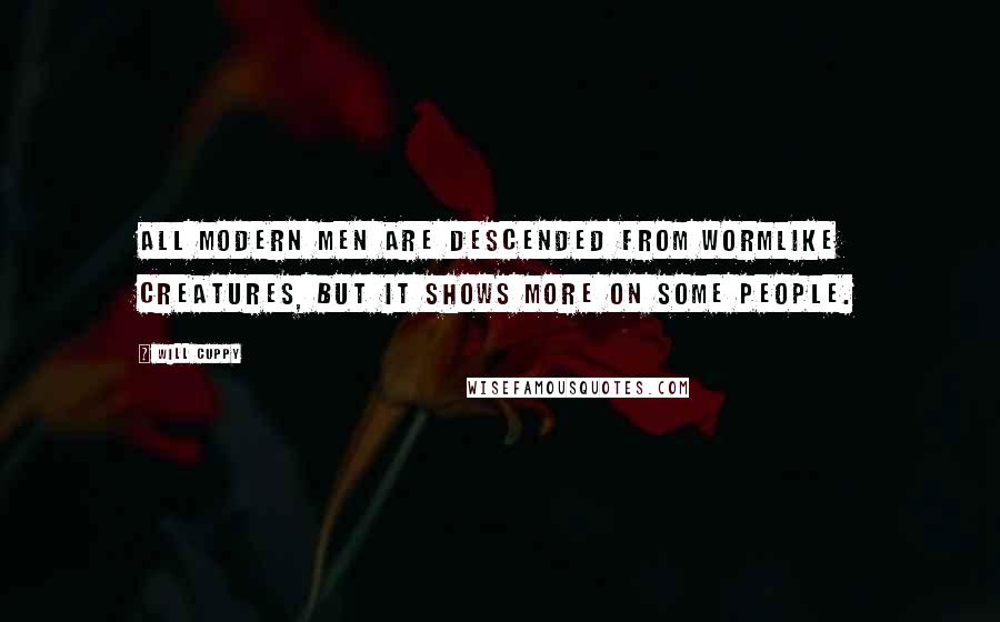 Will Cuppy Quotes: All modern men are descended from wormlike creatures, but it shows more on some people.