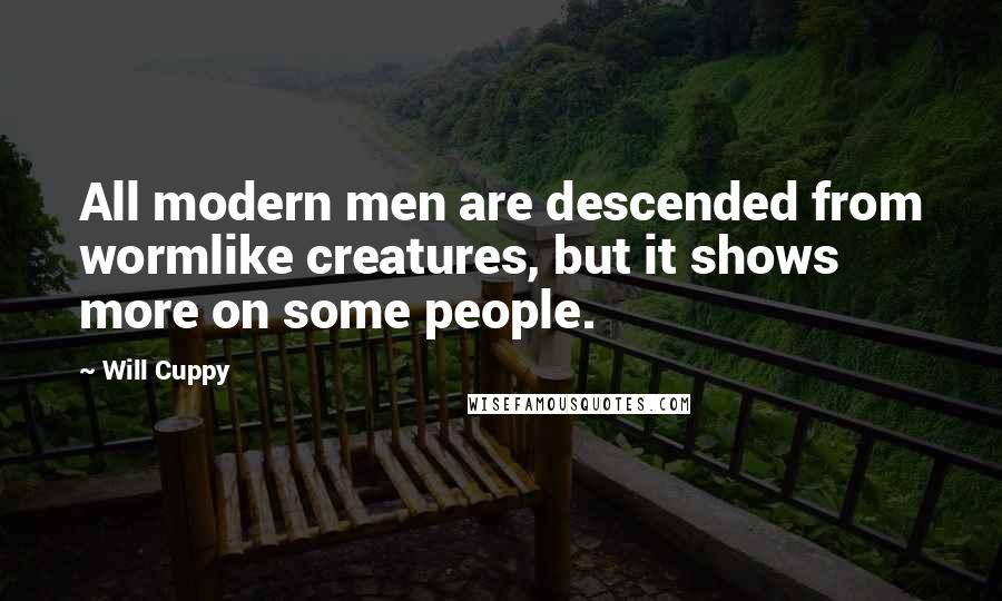 Will Cuppy Quotes: All modern men are descended from wormlike creatures, but it shows more on some people.