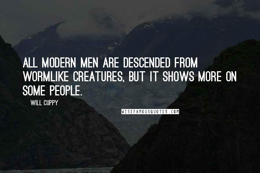 Will Cuppy Quotes: All modern men are descended from wormlike creatures, but it shows more on some people.