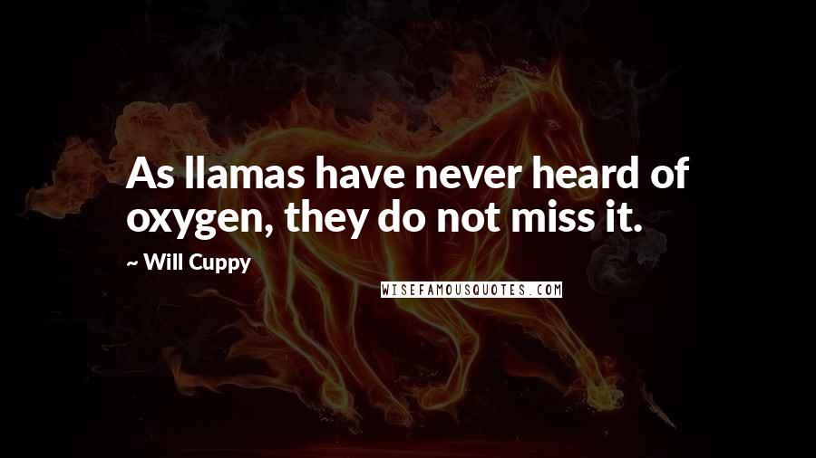 Will Cuppy Quotes: As llamas have never heard of oxygen, they do not miss it.