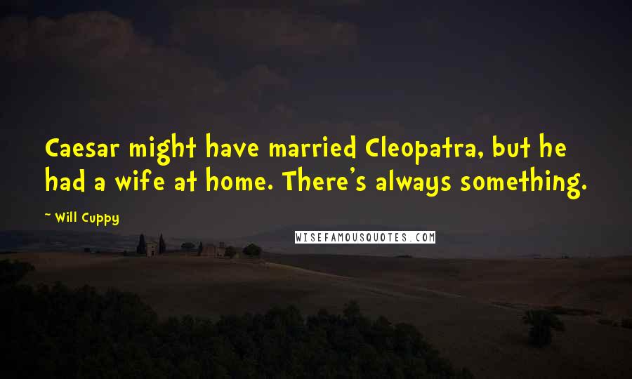 Will Cuppy Quotes: Caesar might have married Cleopatra, but he had a wife at home. There's always something.