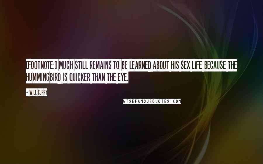 Will Cuppy Quotes: [Footnote:] Much still remains to be learned about his sex life because the Hummingbird is quicker than the eye.