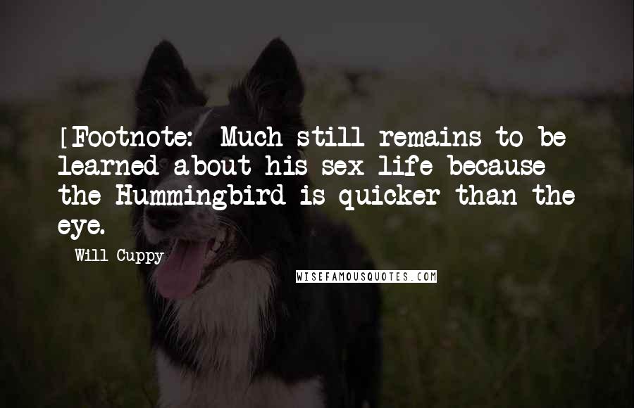 Will Cuppy Quotes: [Footnote:] Much still remains to be learned about his sex life because the Hummingbird is quicker than the eye.