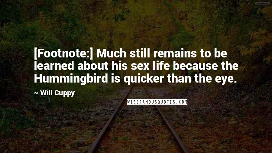 Will Cuppy Quotes: [Footnote:] Much still remains to be learned about his sex life because the Hummingbird is quicker than the eye.