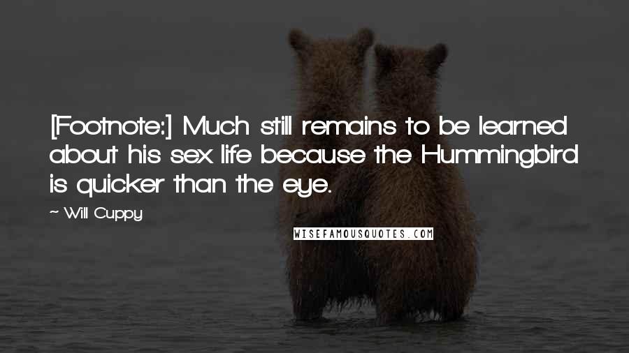 Will Cuppy Quotes: [Footnote:] Much still remains to be learned about his sex life because the Hummingbird is quicker than the eye.