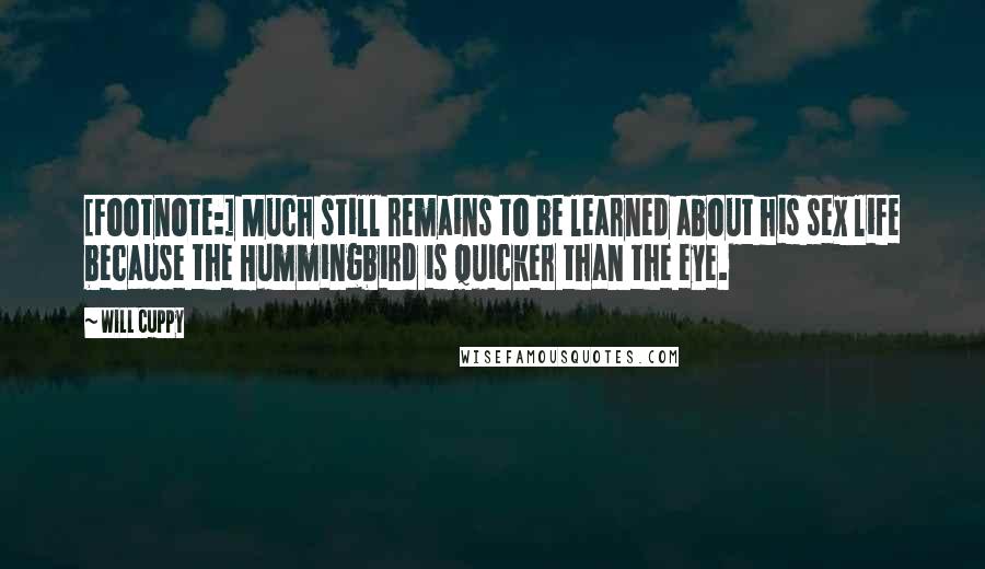 Will Cuppy Quotes: [Footnote:] Much still remains to be learned about his sex life because the Hummingbird is quicker than the eye.