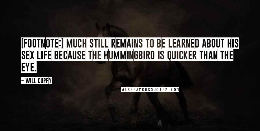 Will Cuppy Quotes: [Footnote:] Much still remains to be learned about his sex life because the Hummingbird is quicker than the eye.