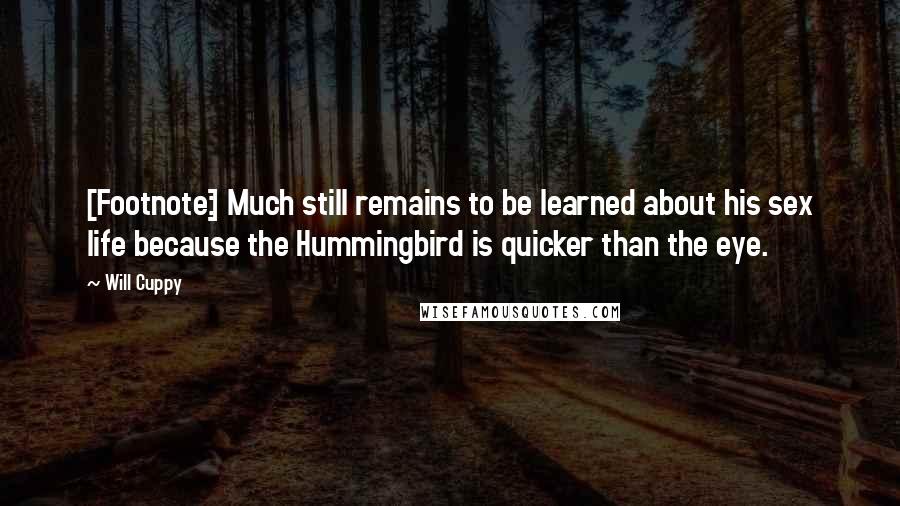 Will Cuppy Quotes: [Footnote:] Much still remains to be learned about his sex life because the Hummingbird is quicker than the eye.