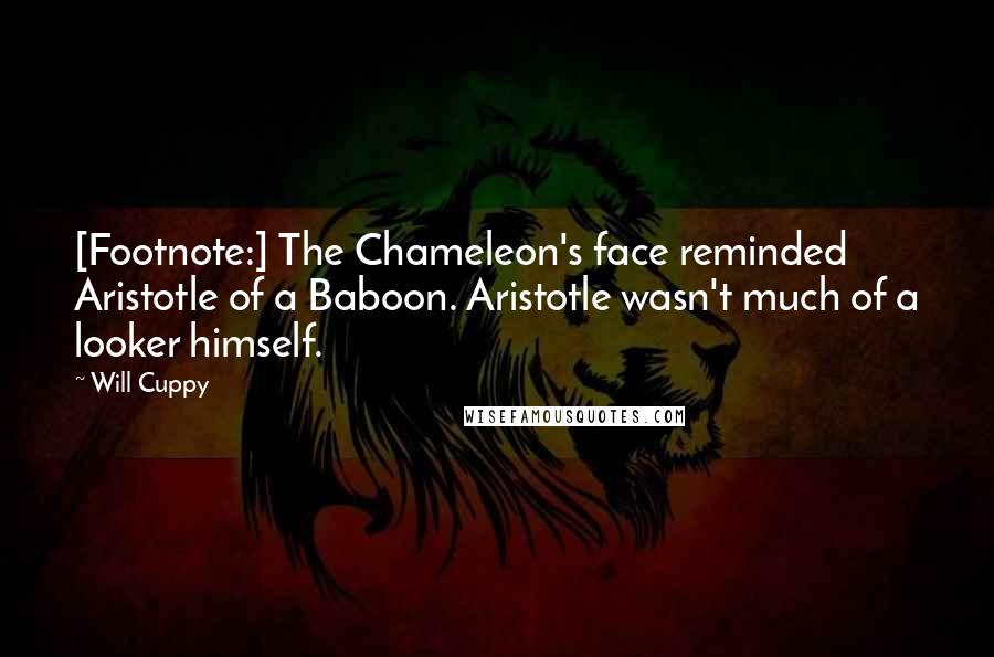 Will Cuppy Quotes: [Footnote:] The Chameleon's face reminded Aristotle of a Baboon. Aristotle wasn't much of a looker himself.