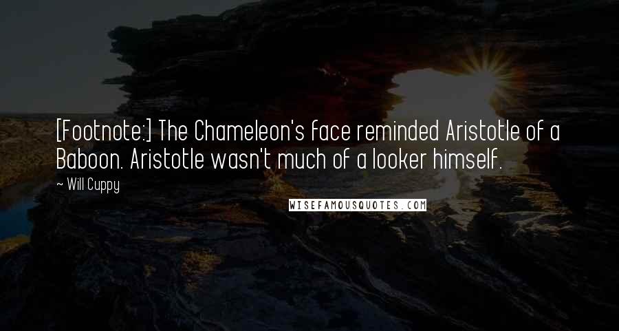 Will Cuppy Quotes: [Footnote:] The Chameleon's face reminded Aristotle of a Baboon. Aristotle wasn't much of a looker himself.