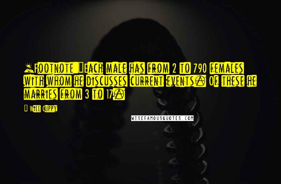 Will Cuppy Quotes: [Footnote:]Each male has from 2 to 790 females with whom he discusses current events. Of these he marries from 3 to 17.