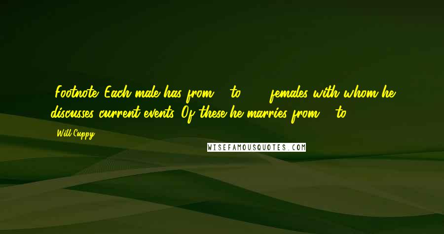 Will Cuppy Quotes: [Footnote:]Each male has from 2 to 790 females with whom he discusses current events. Of these he marries from 3 to 17.