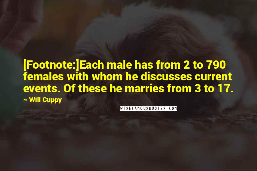 Will Cuppy Quotes: [Footnote:]Each male has from 2 to 790 females with whom he discusses current events. Of these he marries from 3 to 17.