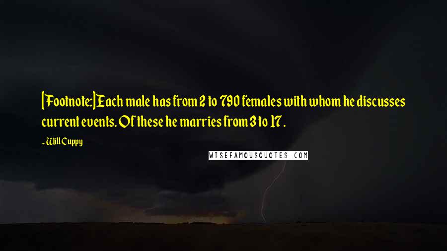 Will Cuppy Quotes: [Footnote:]Each male has from 2 to 790 females with whom he discusses current events. Of these he marries from 3 to 17.