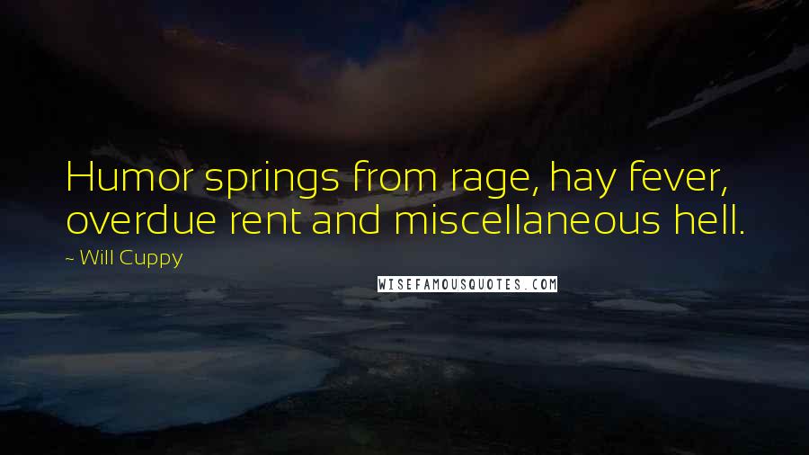 Will Cuppy Quotes: Humor springs from rage, hay fever, overdue rent and miscellaneous hell.