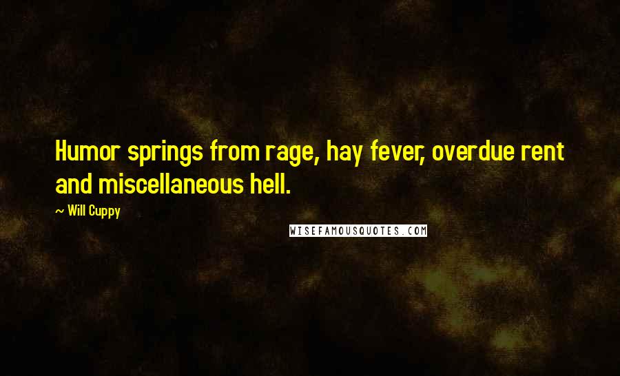 Will Cuppy Quotes: Humor springs from rage, hay fever, overdue rent and miscellaneous hell.