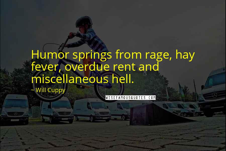 Will Cuppy Quotes: Humor springs from rage, hay fever, overdue rent and miscellaneous hell.
