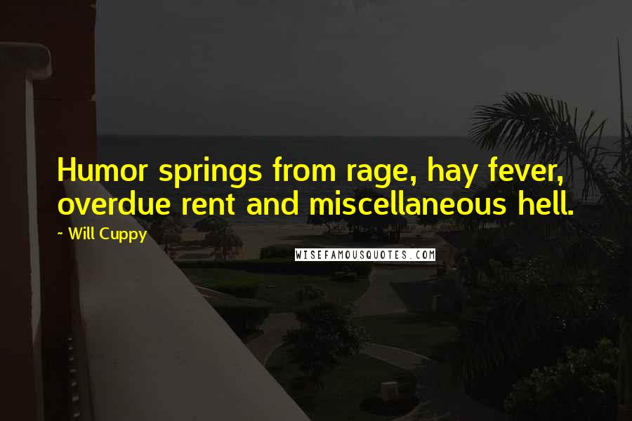 Will Cuppy Quotes: Humor springs from rage, hay fever, overdue rent and miscellaneous hell.