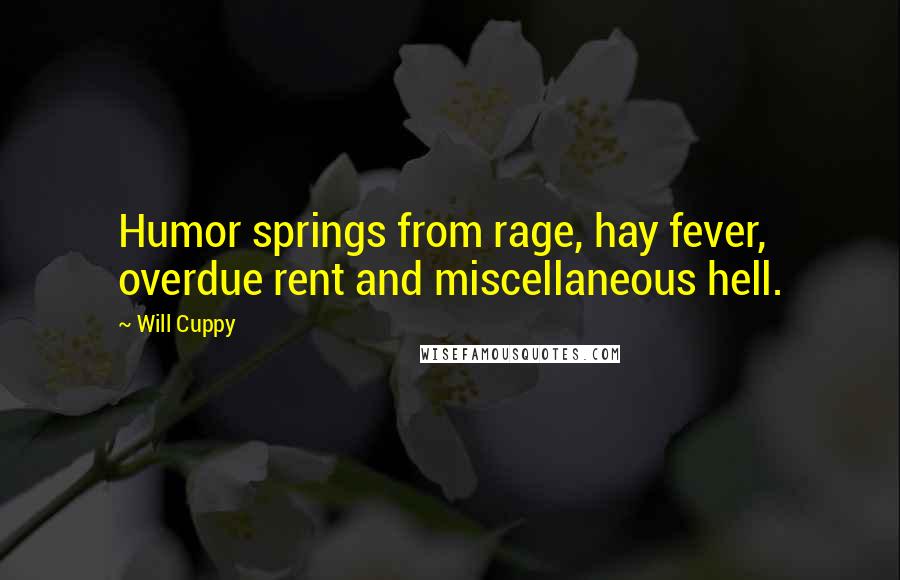 Will Cuppy Quotes: Humor springs from rage, hay fever, overdue rent and miscellaneous hell.