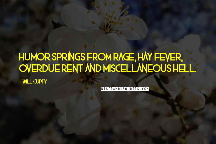 Will Cuppy Quotes: Humor springs from rage, hay fever, overdue rent and miscellaneous hell.