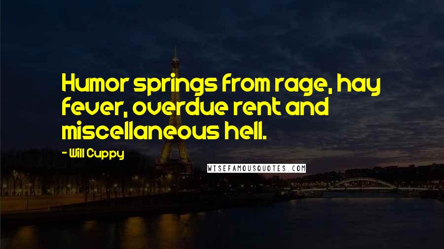 Will Cuppy Quotes: Humor springs from rage, hay fever, overdue rent and miscellaneous hell.