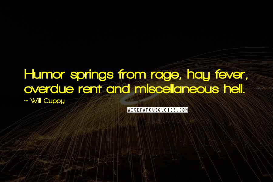 Will Cuppy Quotes: Humor springs from rage, hay fever, overdue rent and miscellaneous hell.