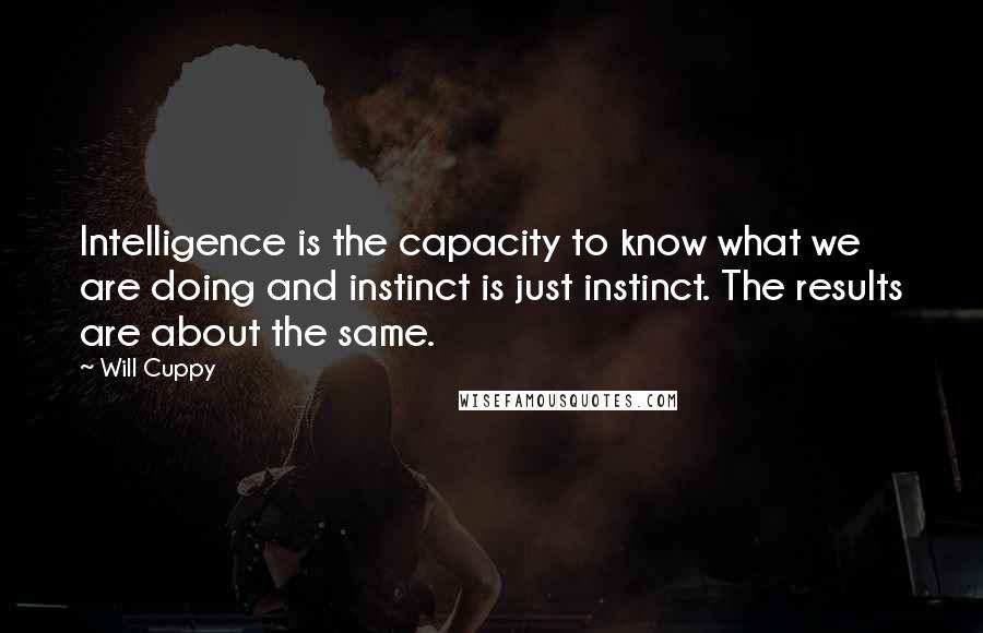 Will Cuppy Quotes: Intelligence is the capacity to know what we are doing and instinct is just instinct. The results are about the same.