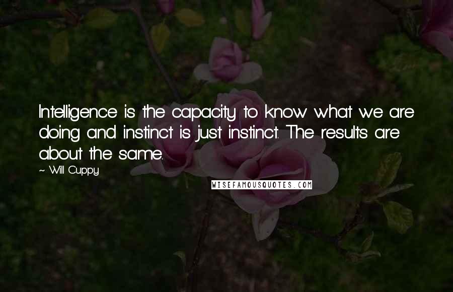 Will Cuppy Quotes: Intelligence is the capacity to know what we are doing and instinct is just instinct. The results are about the same.