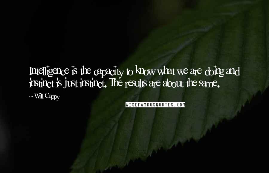 Will Cuppy Quotes: Intelligence is the capacity to know what we are doing and instinct is just instinct. The results are about the same.