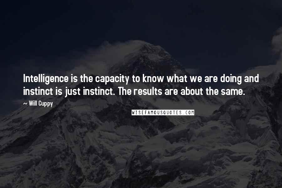 Will Cuppy Quotes: Intelligence is the capacity to know what we are doing and instinct is just instinct. The results are about the same.