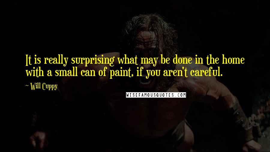 Will Cuppy Quotes: It is really surprising what may be done in the home with a small can of paint, if you aren't careful.