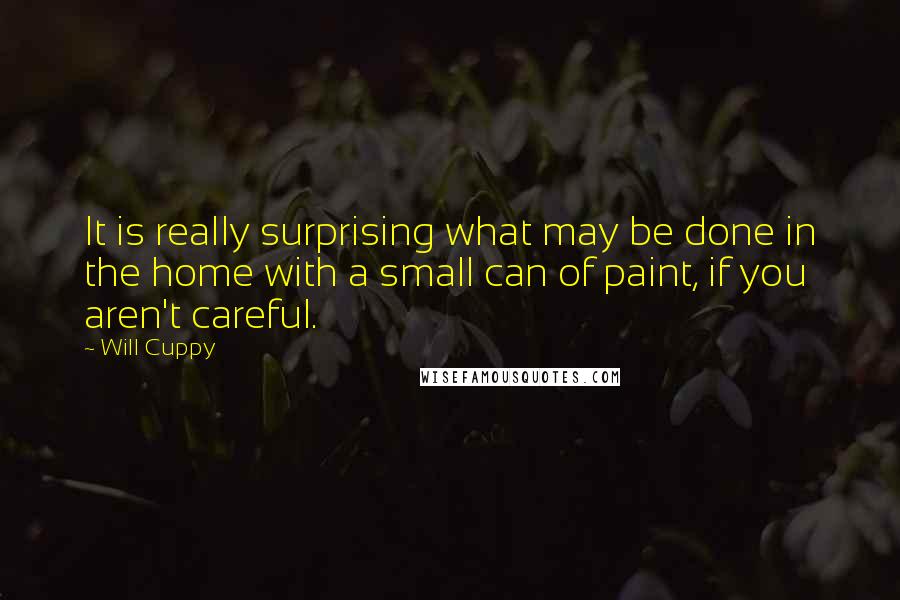 Will Cuppy Quotes: It is really surprising what may be done in the home with a small can of paint, if you aren't careful.