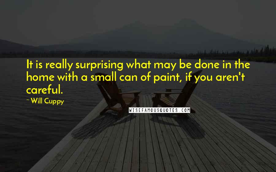 Will Cuppy Quotes: It is really surprising what may be done in the home with a small can of paint, if you aren't careful.