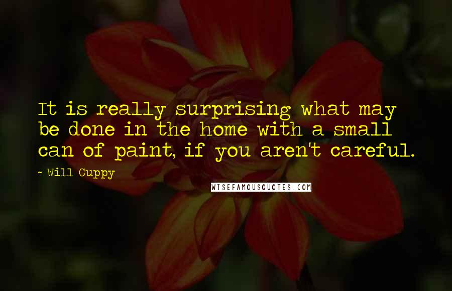 Will Cuppy Quotes: It is really surprising what may be done in the home with a small can of paint, if you aren't careful.