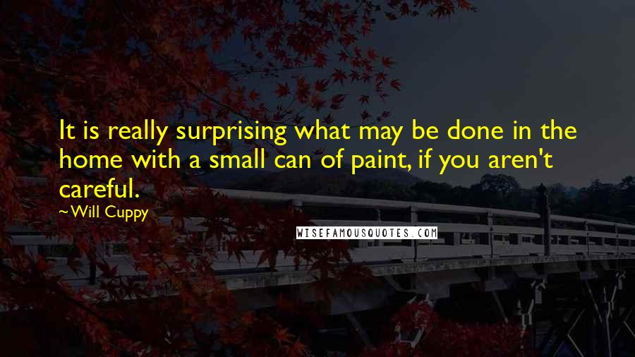 Will Cuppy Quotes: It is really surprising what may be done in the home with a small can of paint, if you aren't careful.