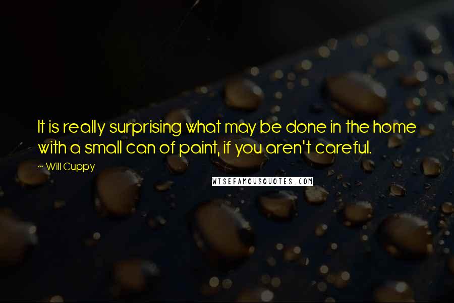 Will Cuppy Quotes: It is really surprising what may be done in the home with a small can of paint, if you aren't careful.