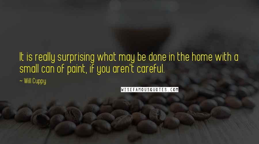 Will Cuppy Quotes: It is really surprising what may be done in the home with a small can of paint, if you aren't careful.