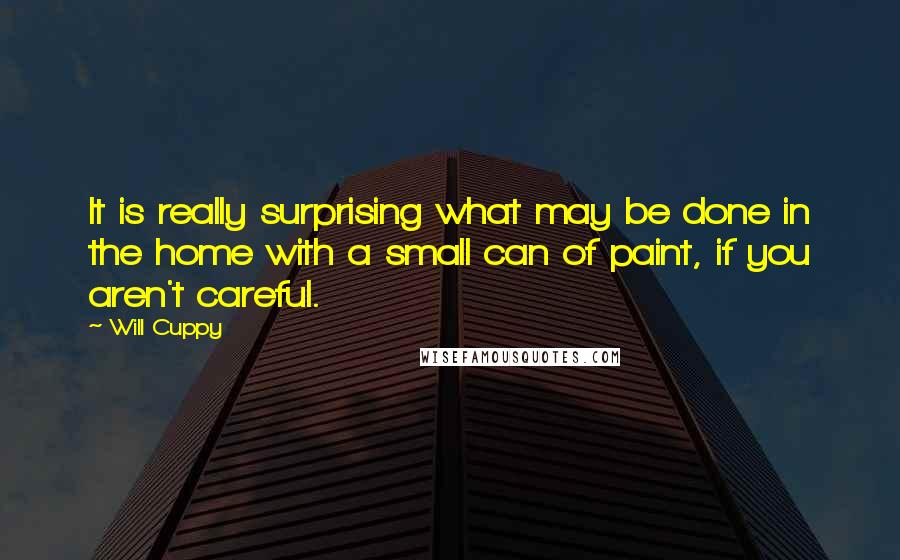 Will Cuppy Quotes: It is really surprising what may be done in the home with a small can of paint, if you aren't careful.