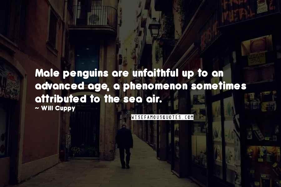 Will Cuppy Quotes: Male penguins are unfaithful up to an advanced age, a phenomenon sometimes attributed to the sea air.