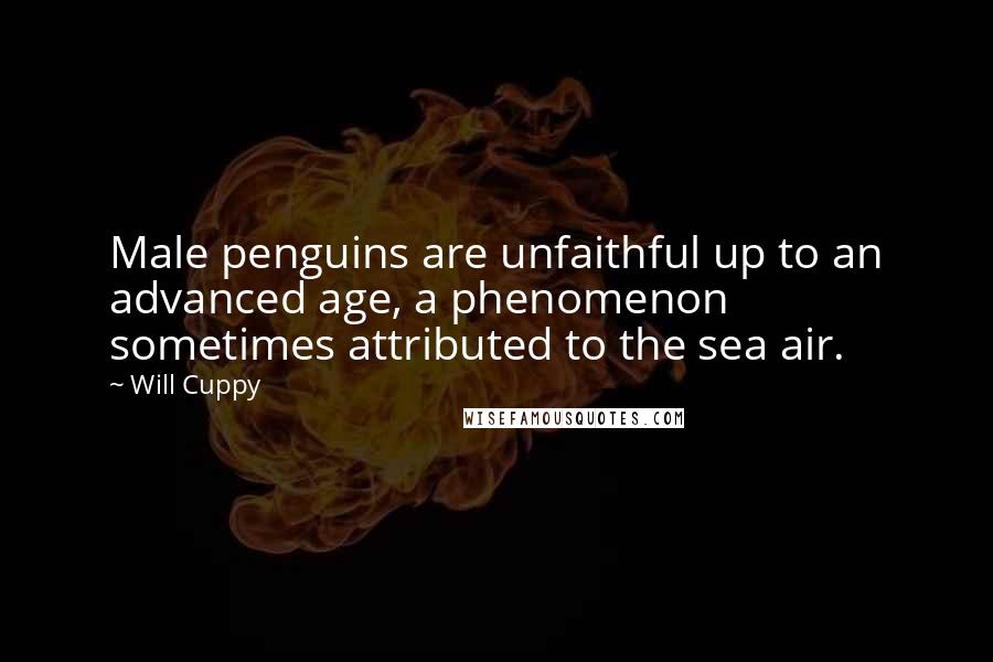 Will Cuppy Quotes: Male penguins are unfaithful up to an advanced age, a phenomenon sometimes attributed to the sea air.