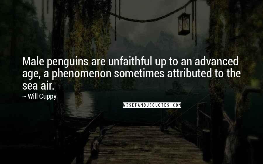 Will Cuppy Quotes: Male penguins are unfaithful up to an advanced age, a phenomenon sometimes attributed to the sea air.