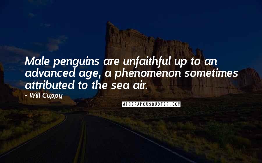 Will Cuppy Quotes: Male penguins are unfaithful up to an advanced age, a phenomenon sometimes attributed to the sea air.