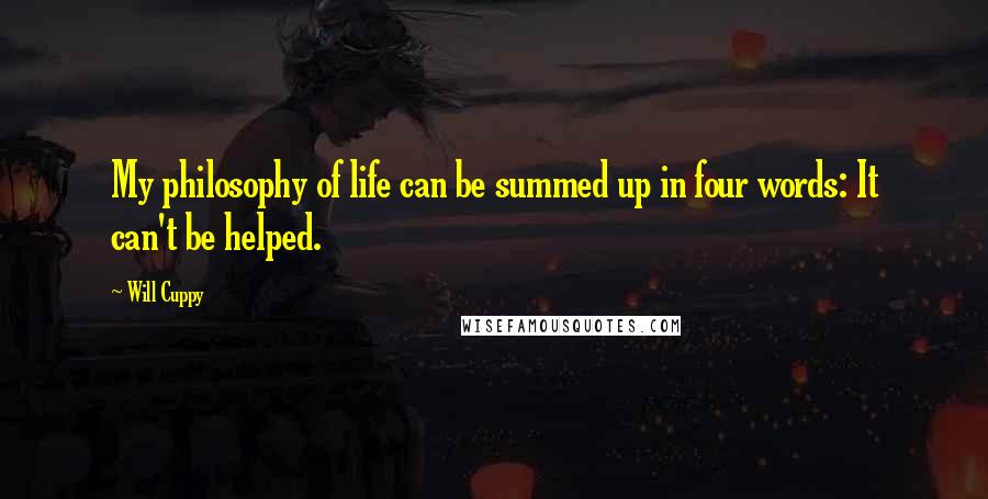 Will Cuppy Quotes: My philosophy of life can be summed up in four words: It can't be helped.