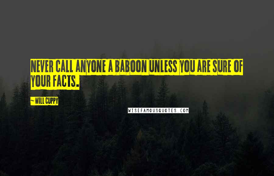 Will Cuppy Quotes: Never call anyone a baboon unless you are sure of your facts.