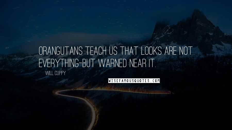 Will Cuppy Quotes: Orangutans teach us that looks are not everything-but warned near it.